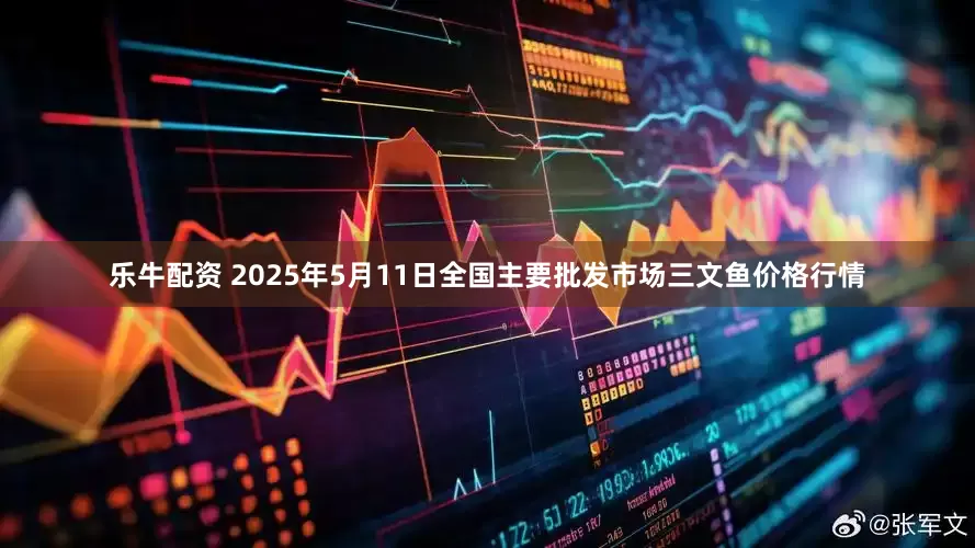 乐牛配资 2025年5月11日全国主要批发市场三文鱼价格行情