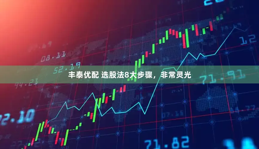丰泰优配 选股法8大步骤，非常灵光