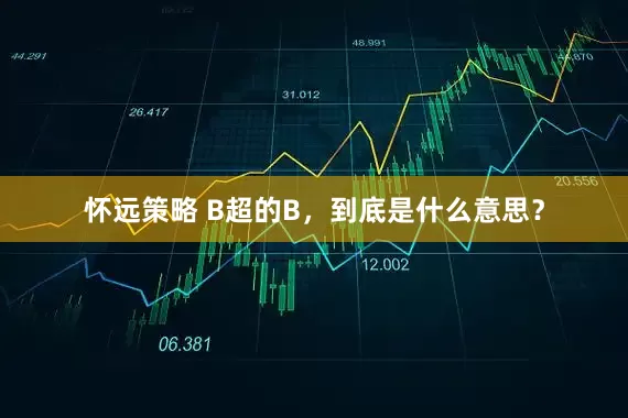 怀远策略 B超的B，到底是什么意思？